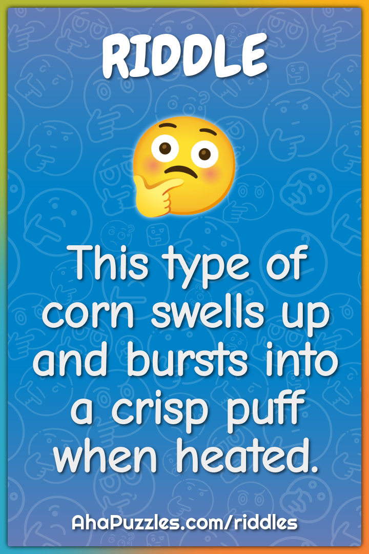 This type of corn swells up and bursts into a crisp puff when heated.