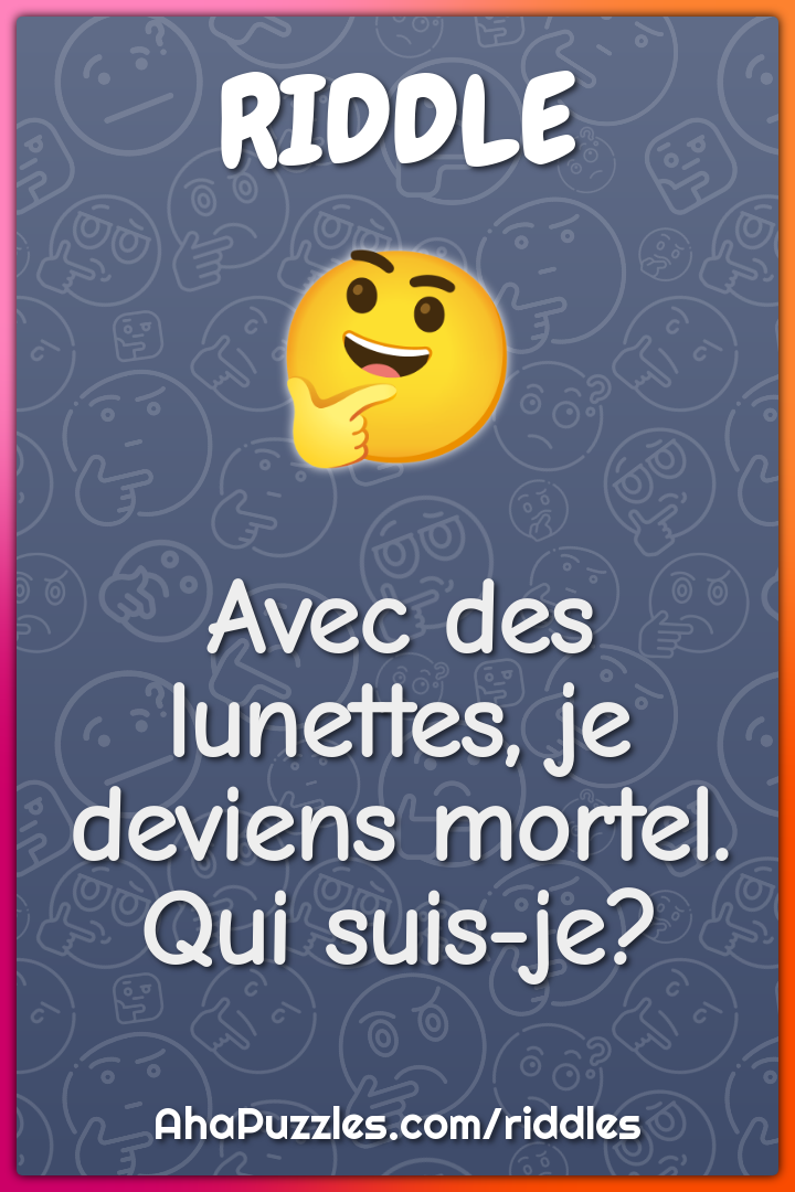 Avec des lunettes, je deviens mortel. Qui suis-je?