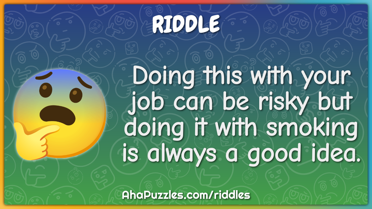 Doing this with your job can be risky but doing it with smoking is...