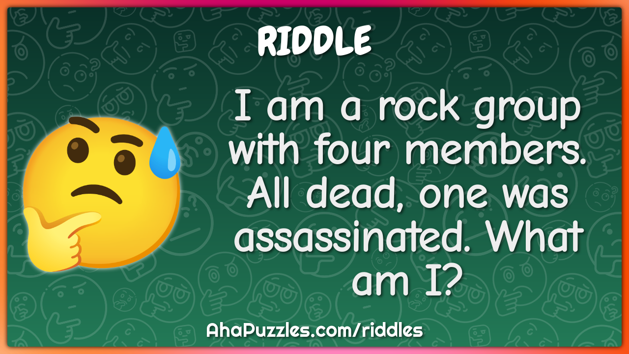 I am a rock group with four members. All dead, one was assassinated....