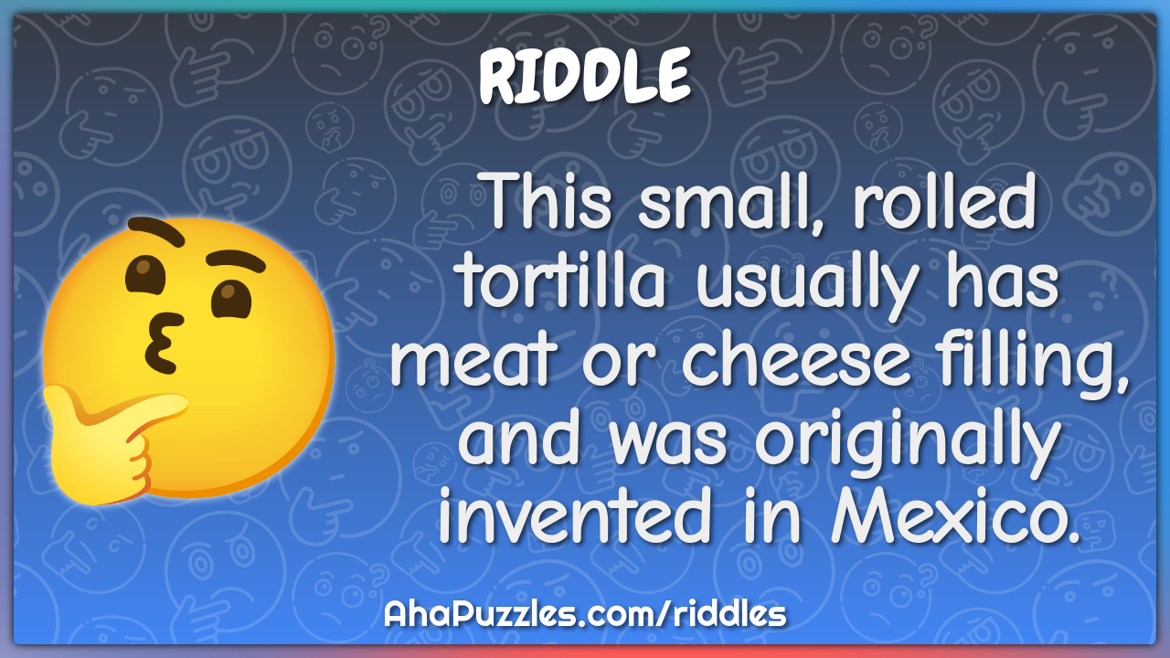 This small, rolled tortilla usually has meat or cheese filling, and...