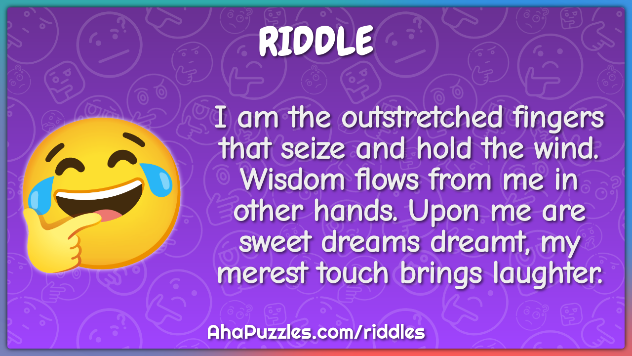 I am the outstretched fingers that seize and hold the wind. Wisdom...