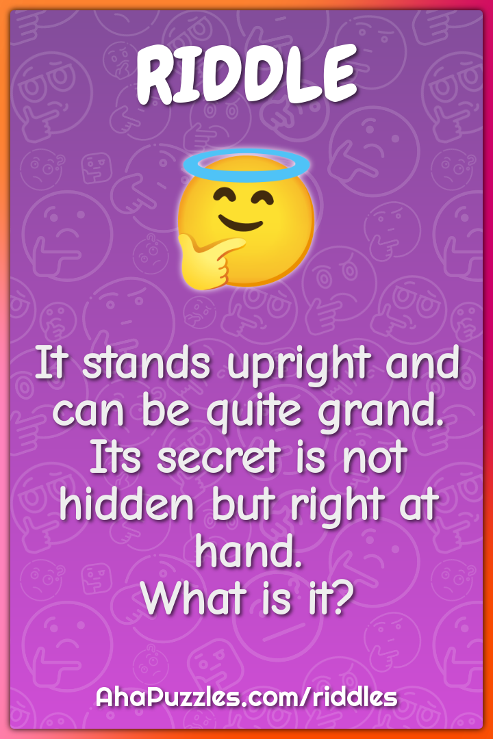 It stands upright and can be quite grand. Its secret is not hidden but...