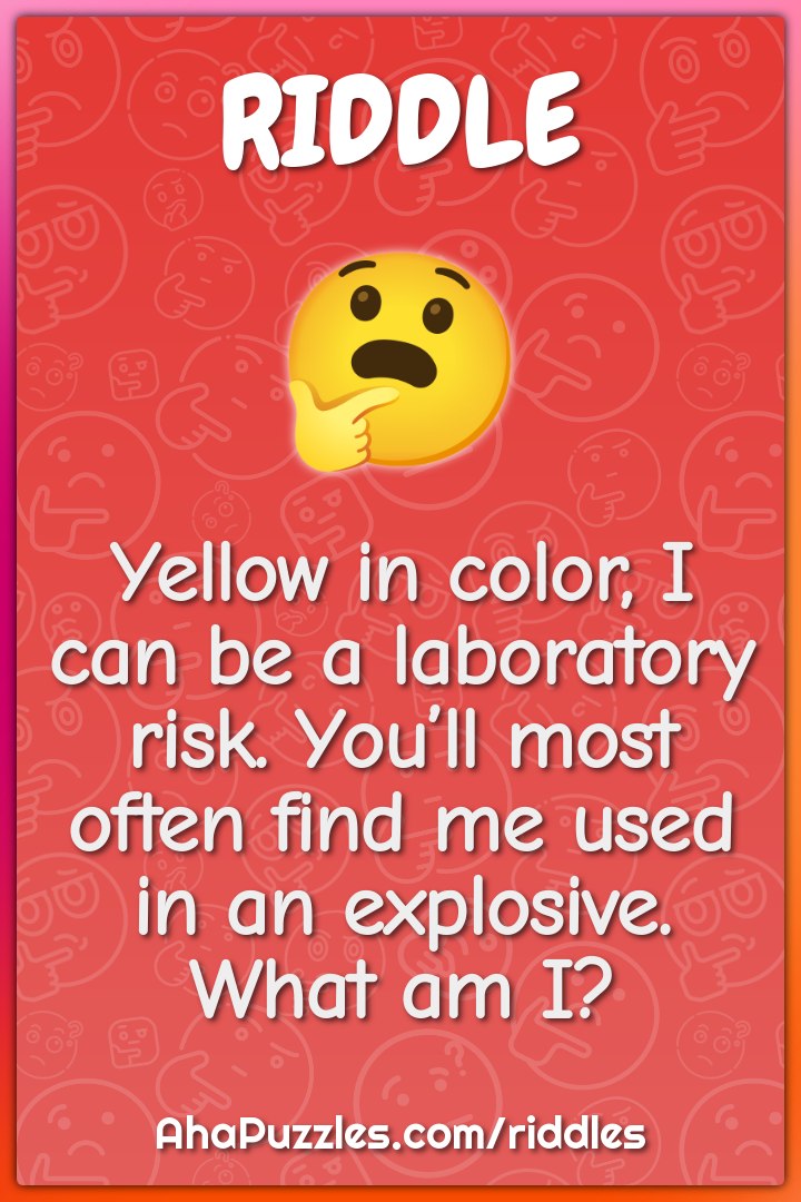 Yellow in color, I can be a laboratory risk. You’ll most often find me...