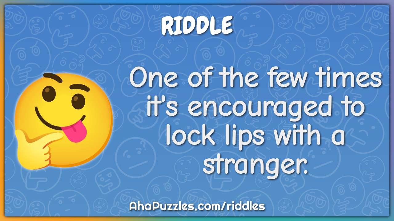 One of the few times it's encouraged to lock lips with a stranger.