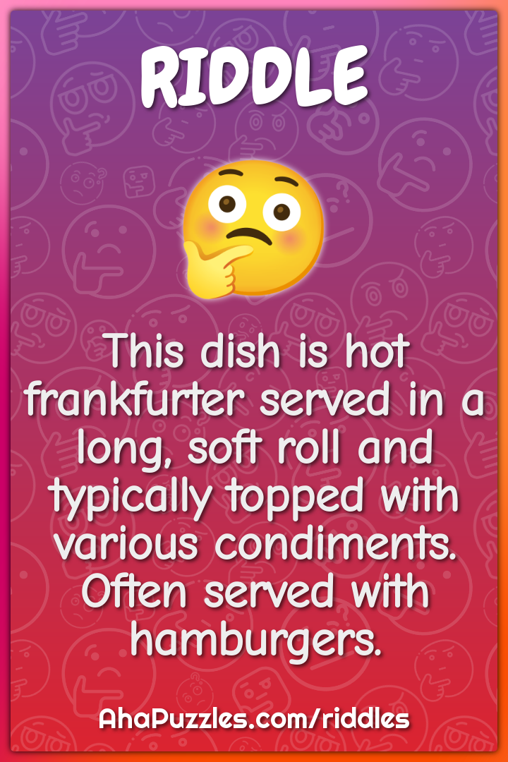 This dish is hot frankfurter served in a long, soft roll and typically...
