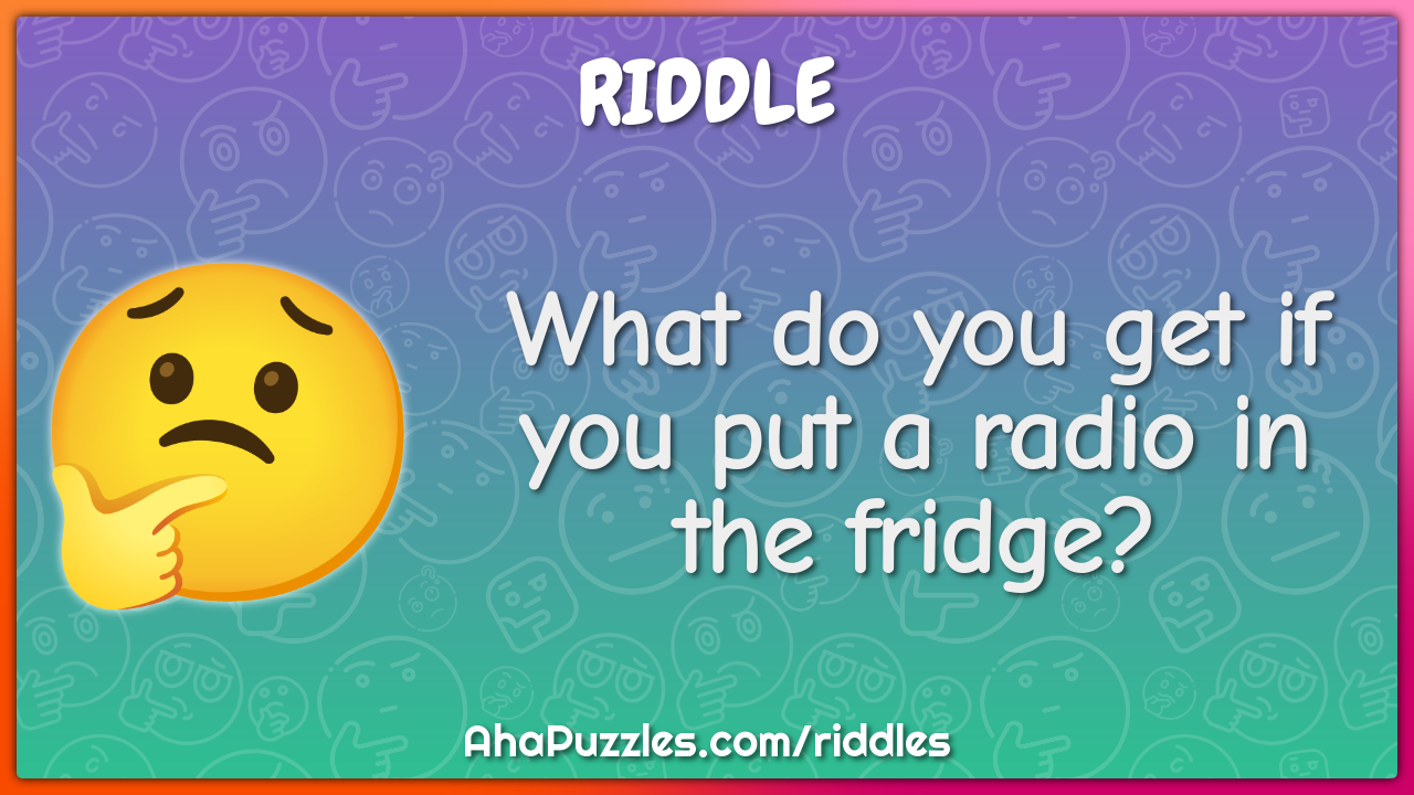 What do you get if you put a radio in the fridge?