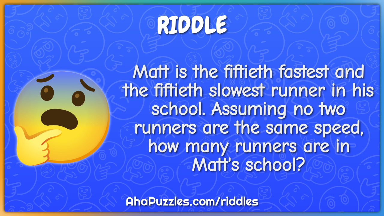 Matt is the fiftieth fastest and the fiftieth slowest runner in his...