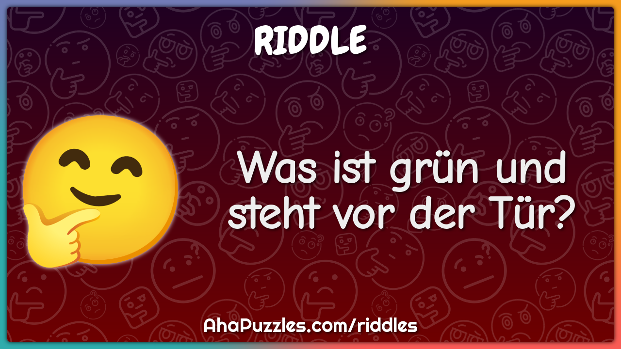 Was ist grün und steht vor der Tür?
