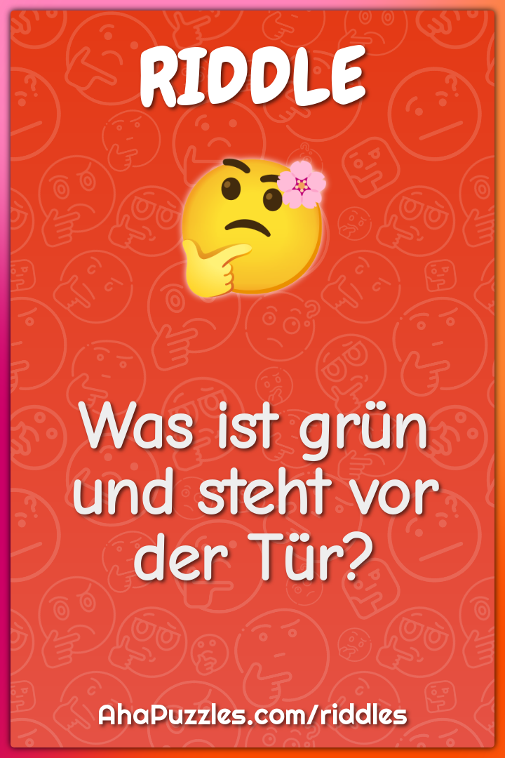 Was ist grün und steht vor der Tür?
