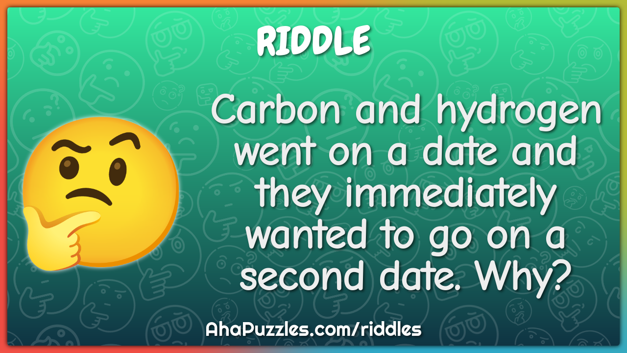 Carbon and hydrogen went on a date and they immediately wanted to go...