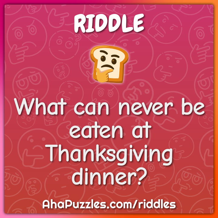 What can never be eaten at Thanksgiving dinner?