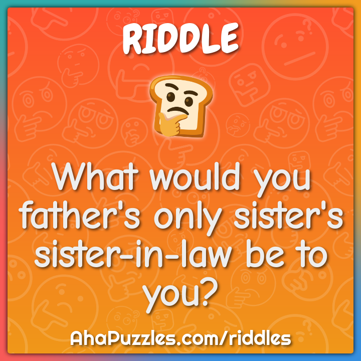 What would you father's only sister's sister-in-law be to you?