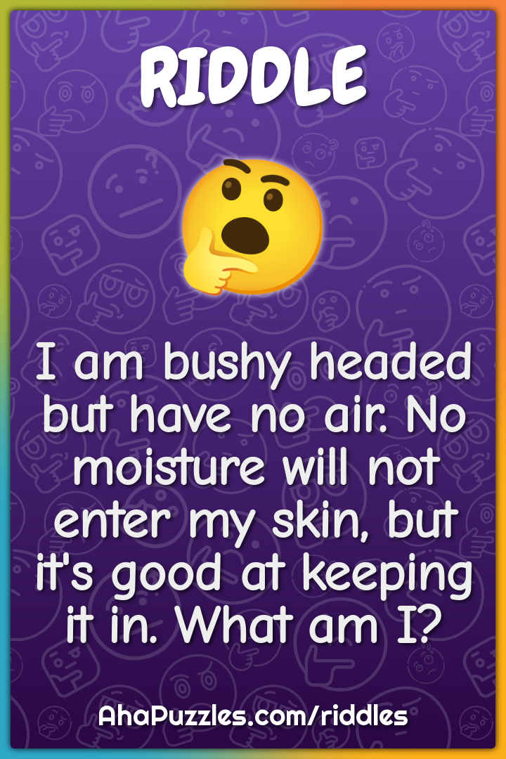 I am bushy headed but have no air. No moisture will not enter my skin,...