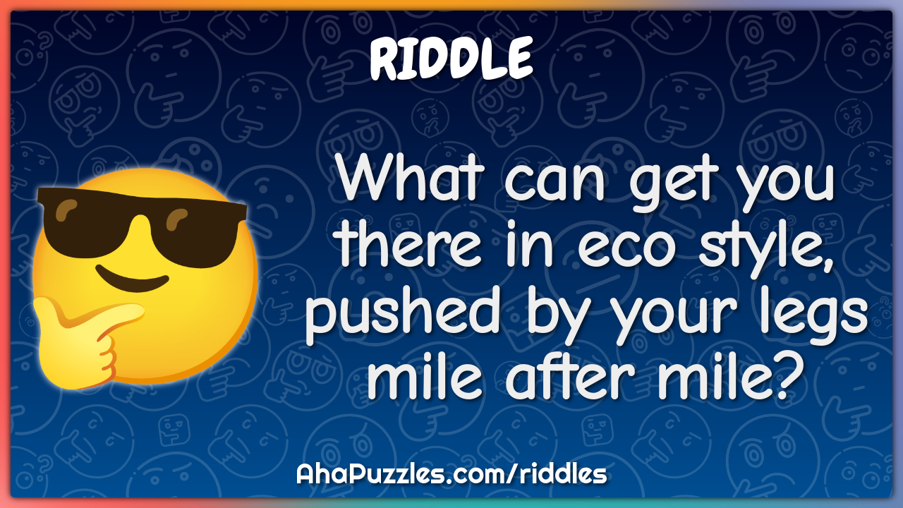 What can get you there in eco style, pushed by your legs mile after...