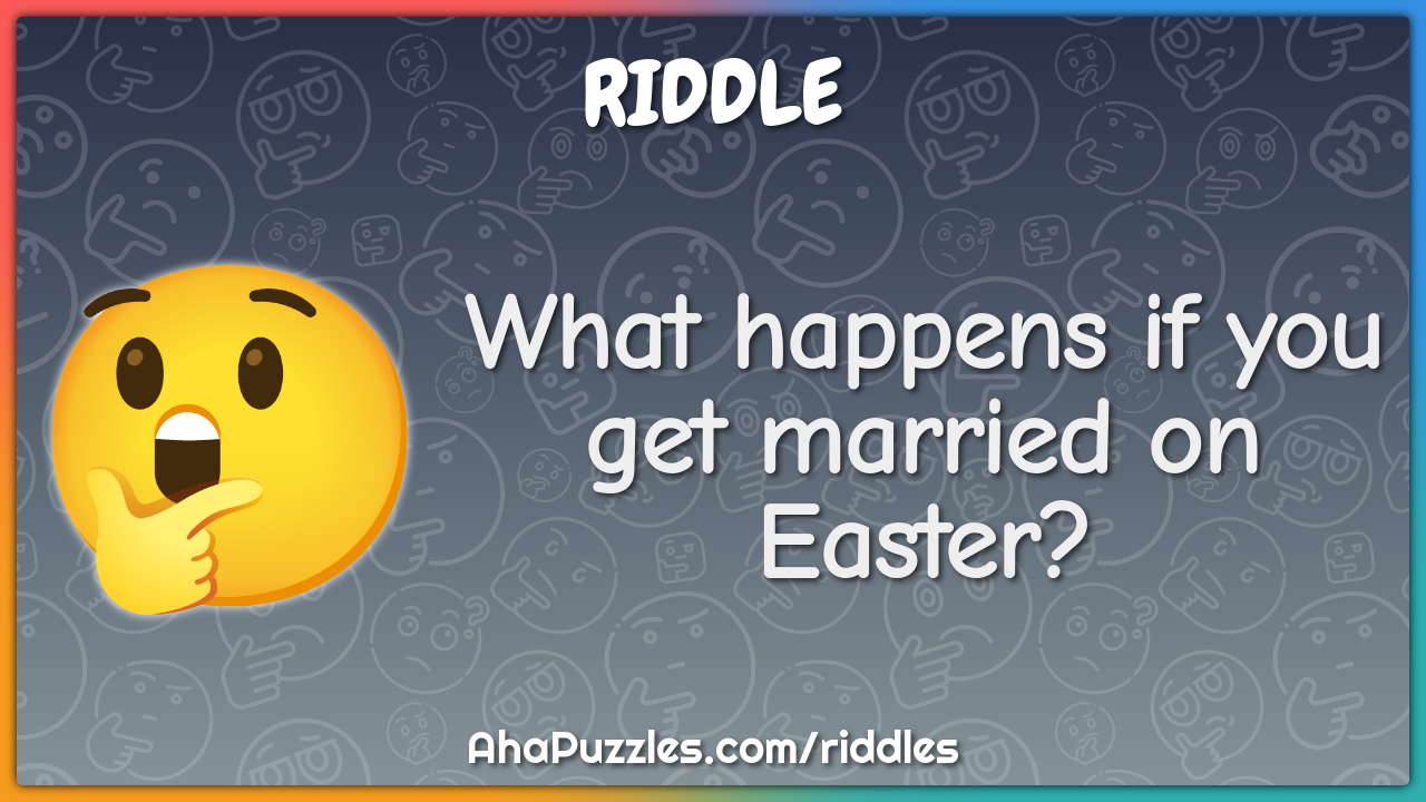 What Happens If You Get Married On Easter Riddle Answer Aha Puzzles