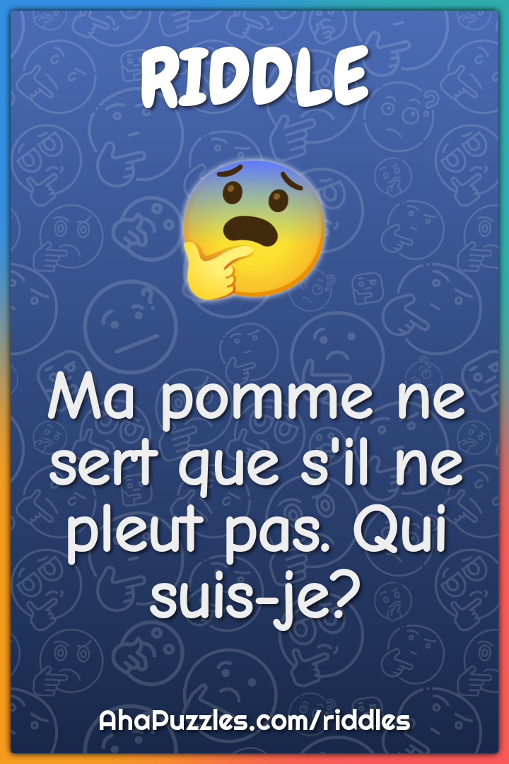 Ma pomme ne sert que s'il ne pleut pas. Qui suis-je?