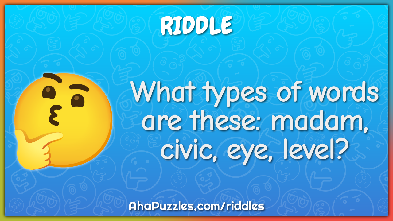 What types of words are these: madam, civic, eye, level?