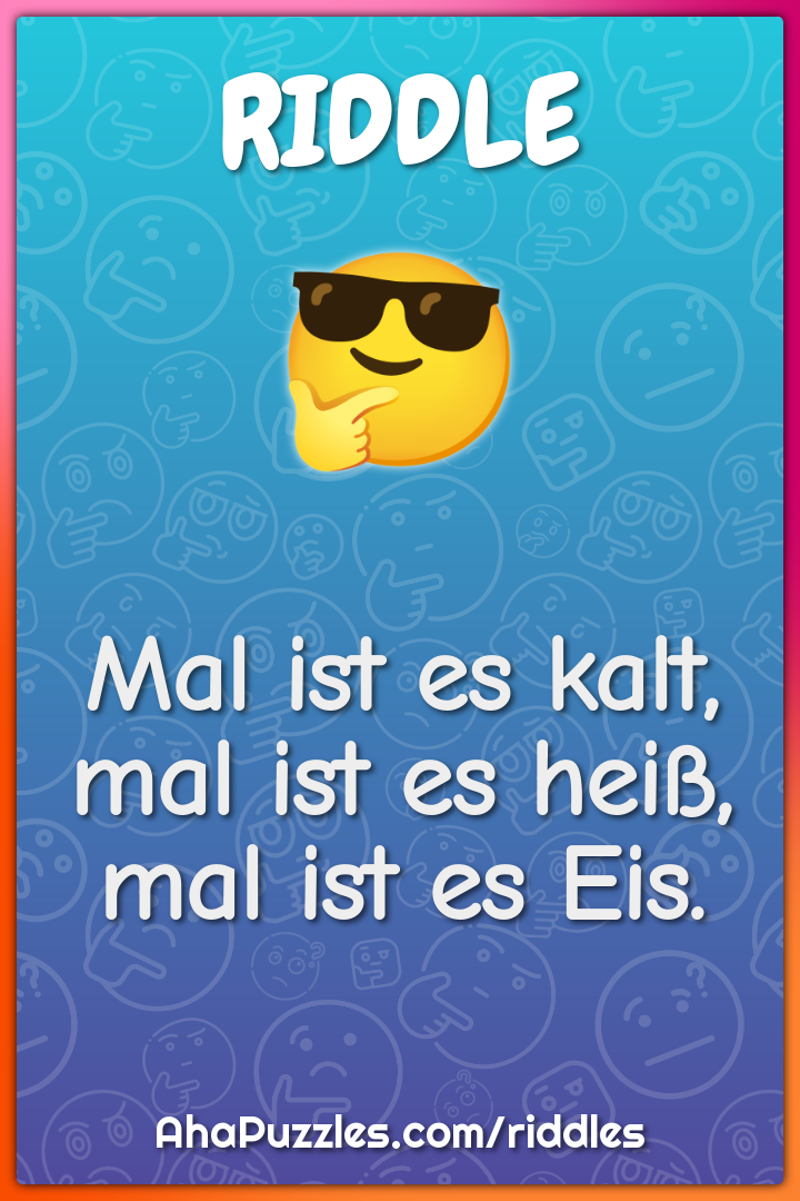 Mal ist es kalt, mal ist es heiß, mal ist es Eis.