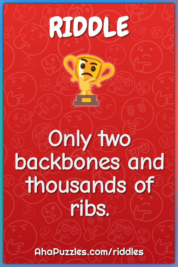 Only two backbones and thousands of ribs.