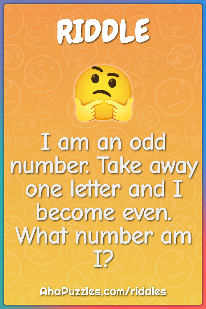 I am an odd number. Take away one letter and I become even. What...