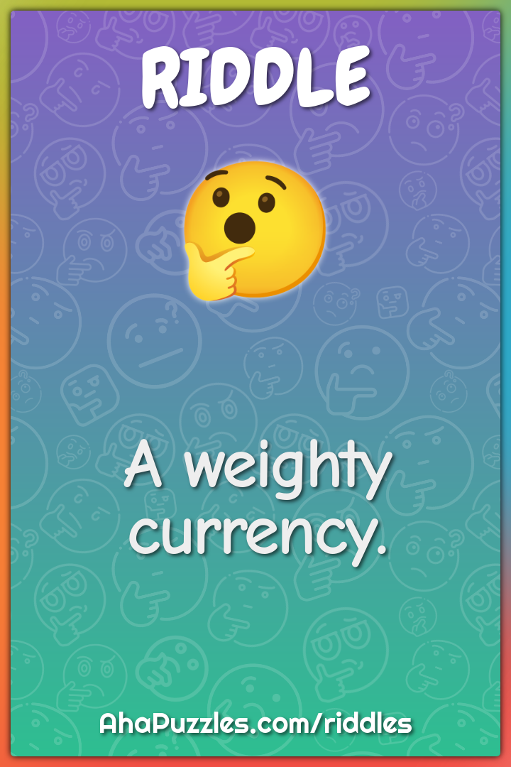 A weighty currency.