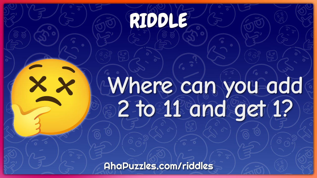 Where can you add 2 to 11 and get 1?
