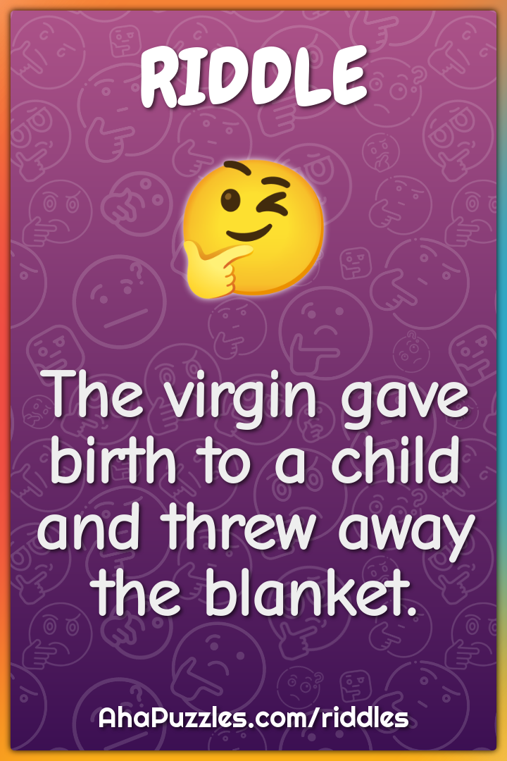 The virgin gave birth to a child and threw away the blanket.