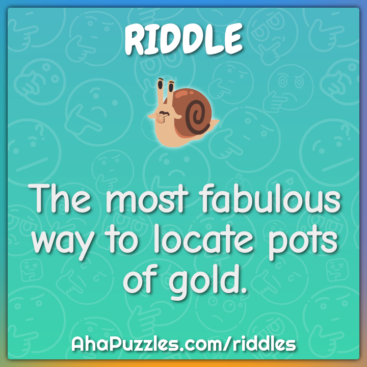 The most fabulous way to locate pots of gold.