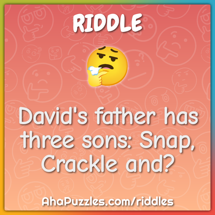 David's father has three sons: Snap, Crackle and?
