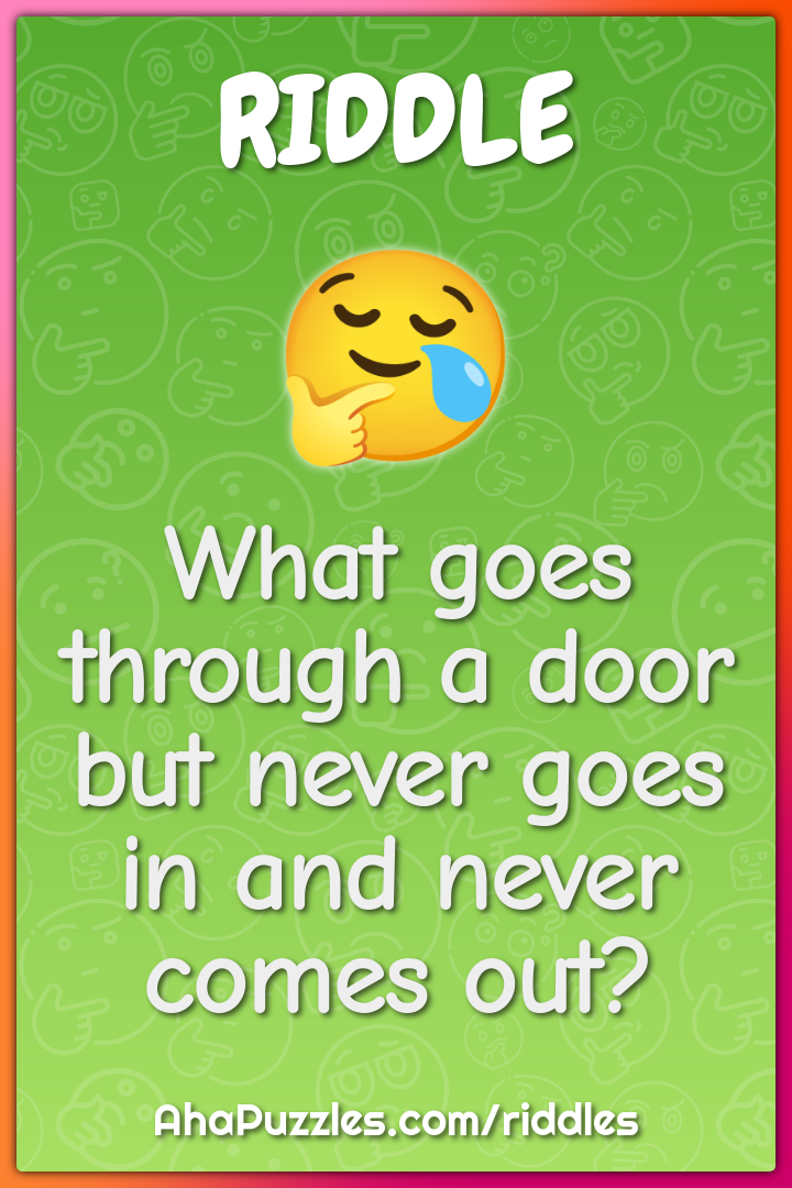 What goes through a door but never goes in and never comes out?