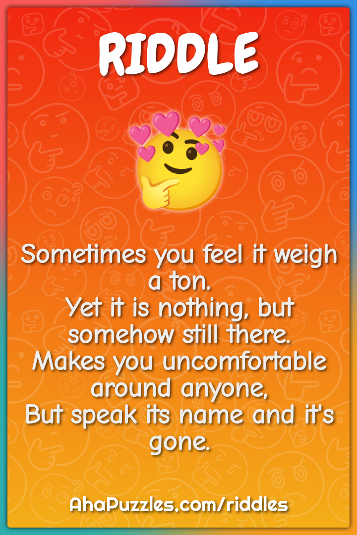 Sometimes you feel it weigh a ton. Yet it is nothing, but somehow...