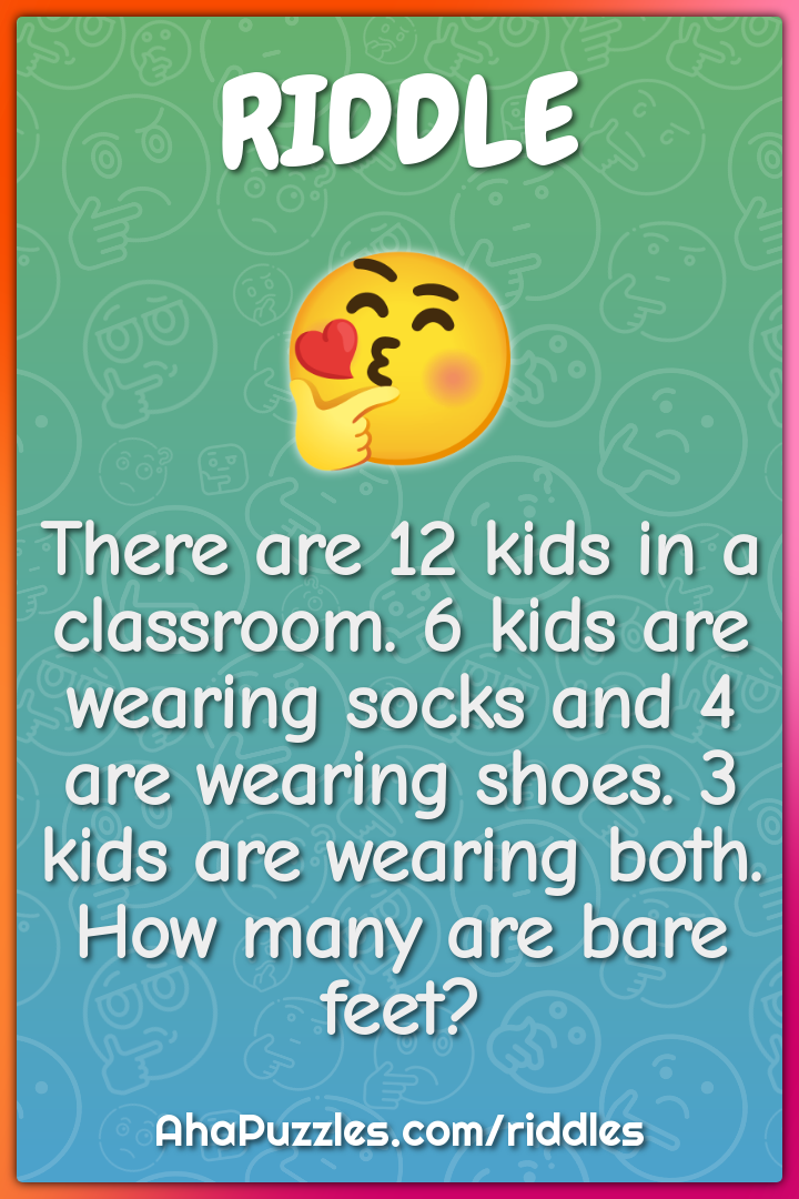 There are 12 kids in a classroom. 6 kids are wearing socks and 4 are...