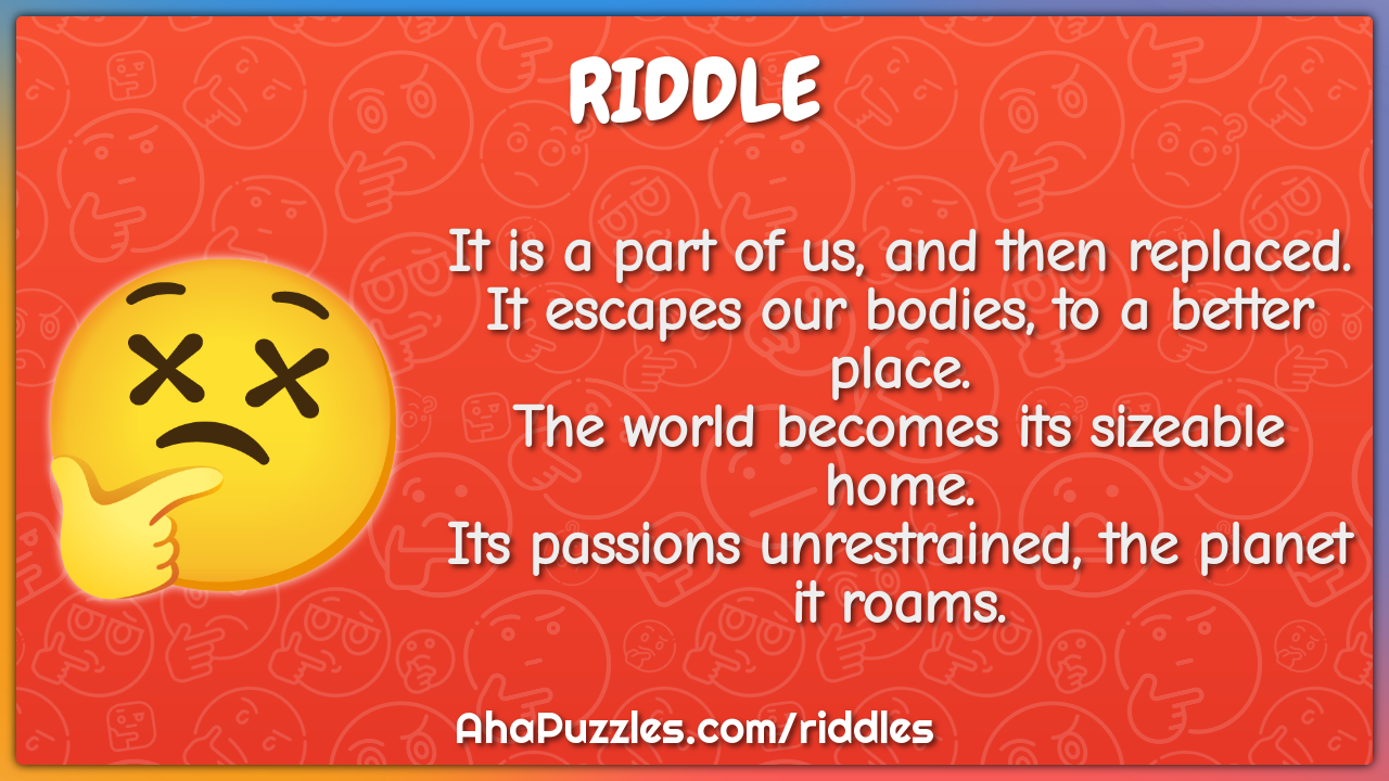 It is a part of us, and then replaced. It escapes our bodies, to a...