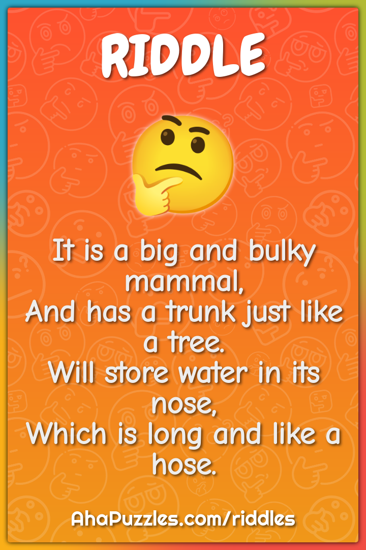 It is a big and bulky mammal, And has a trunk just like a tree. Will...