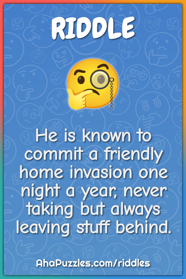 He is known to commit a friendly home invasion one night a year, never...