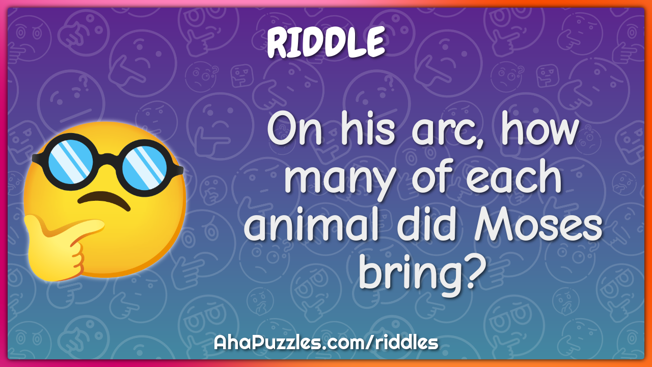 On his arc, how many of each animal did Moses bring? - Riddle & Answer -  Aha! Puzzles