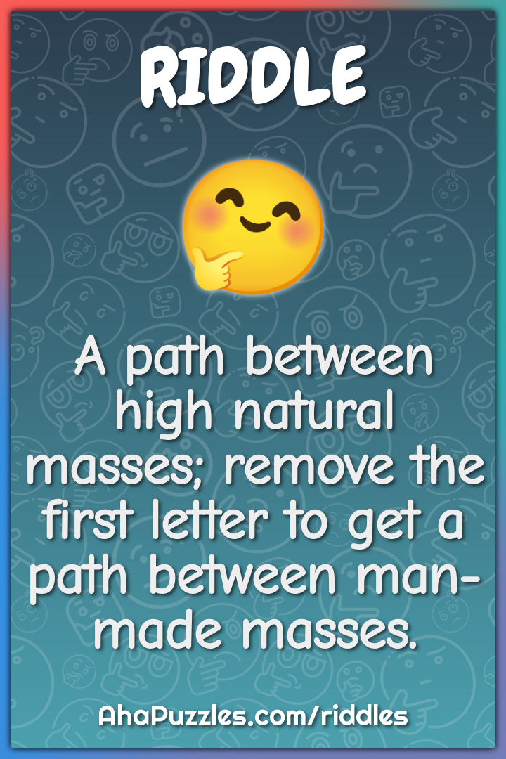 A path between high natural masses; remove the first letter to get a ...