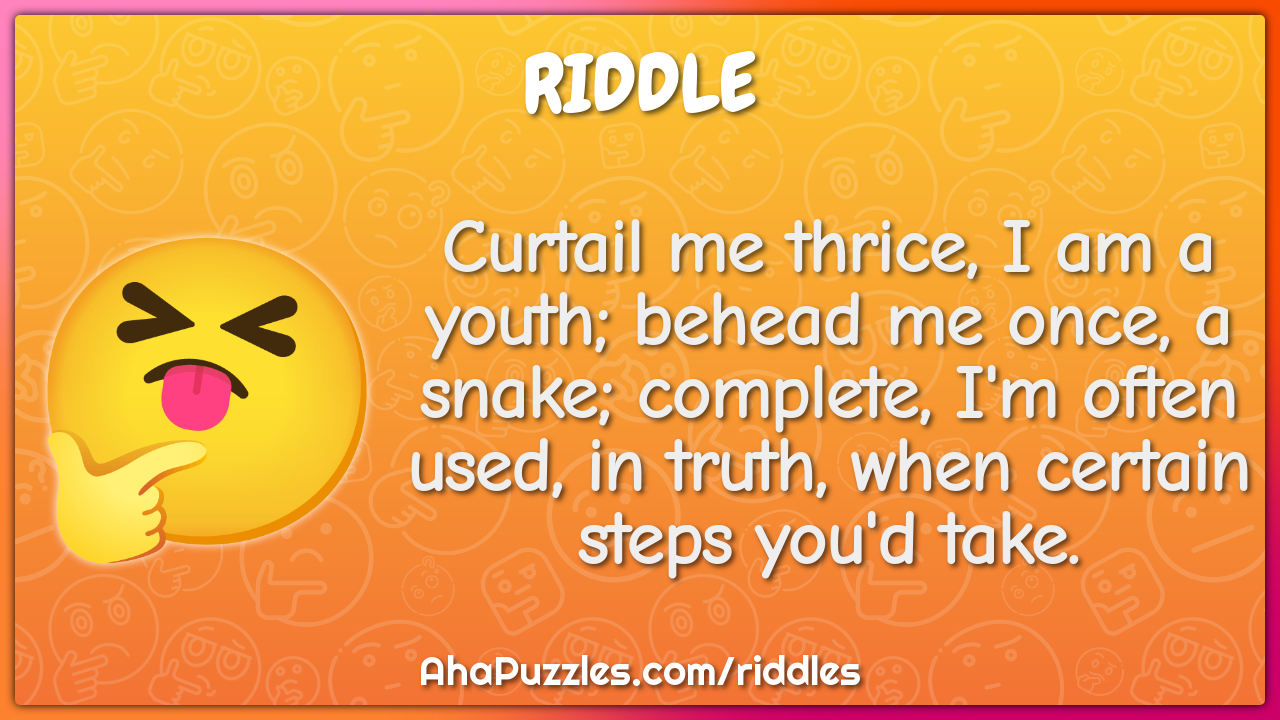 Curtail me thrice, I am a youth; behead me once, a snake; complete,...