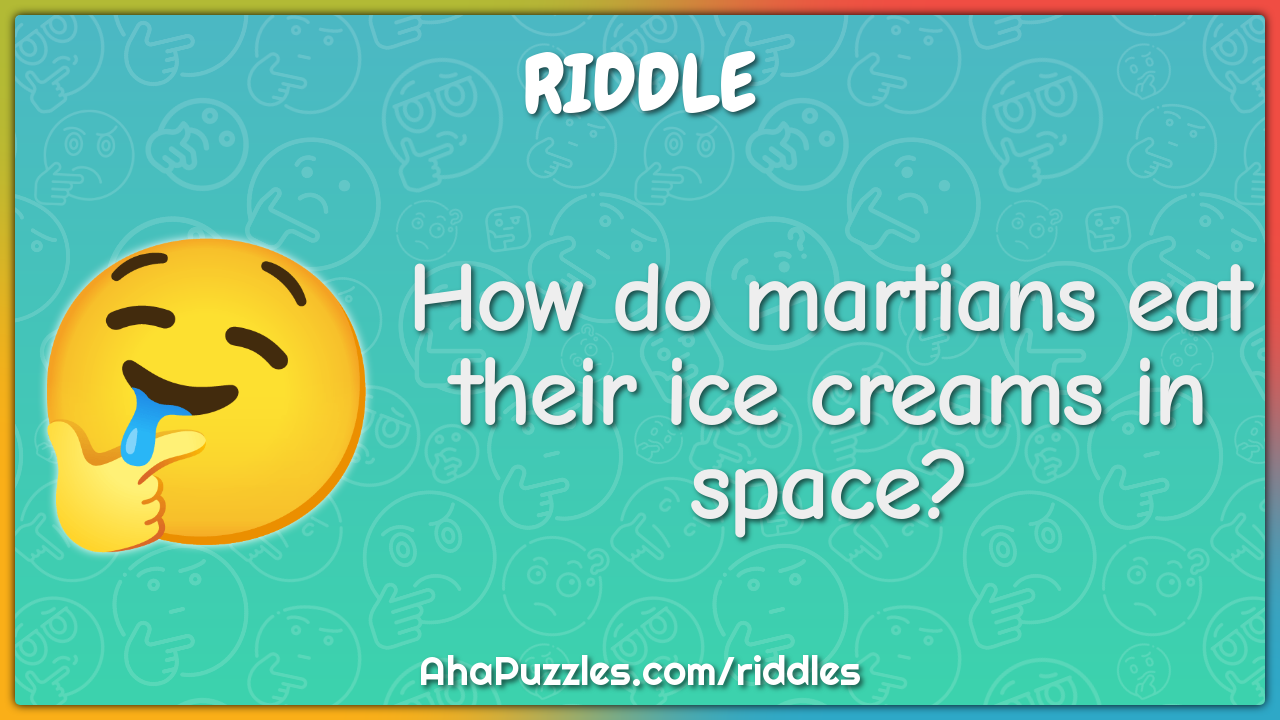 How do martians eat their ice creams in space?