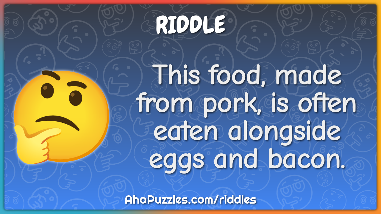 This food, made from pork, is often eaten alongside eggs and bacon.
