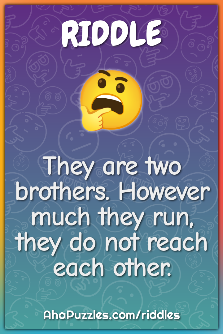 They are two brothers. However much they run, they do not reach each...