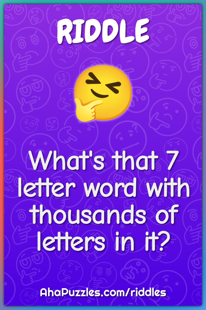 What's that 7 letter word with thousands of letters in it?