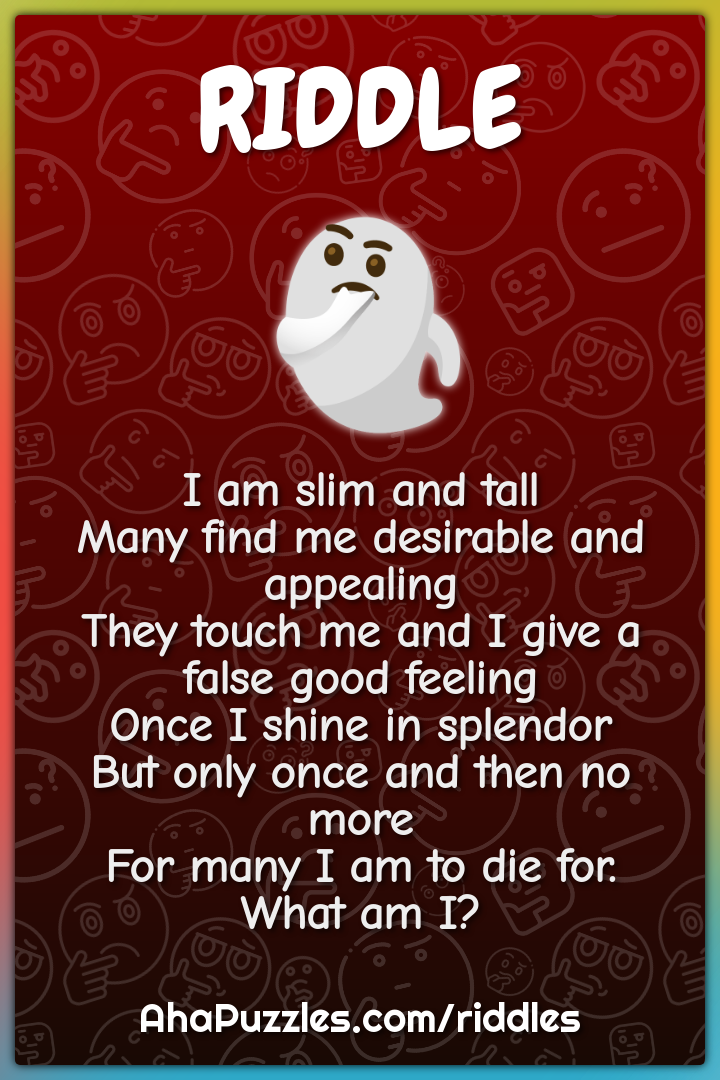 I am slim and tall Many find me desirable and appealing They touch me...
