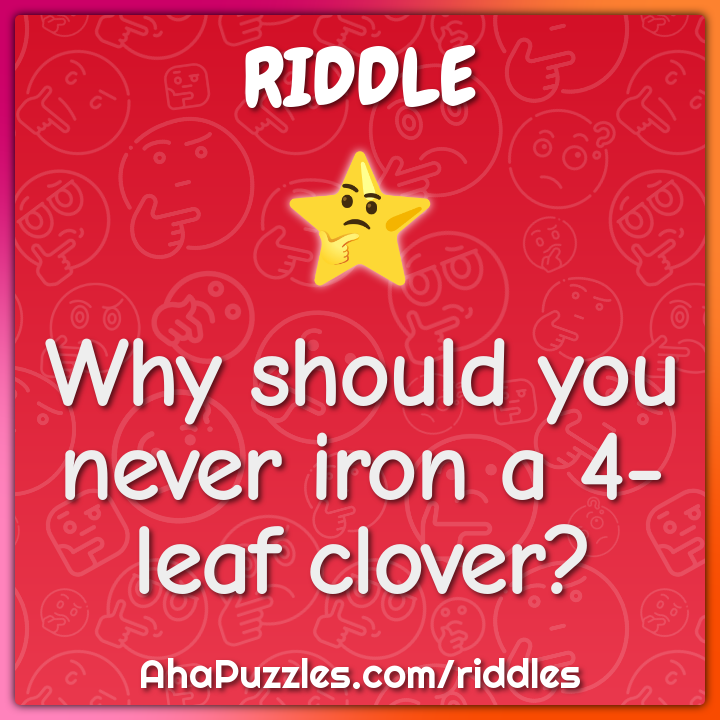Why should you never iron a 4-leaf clover?