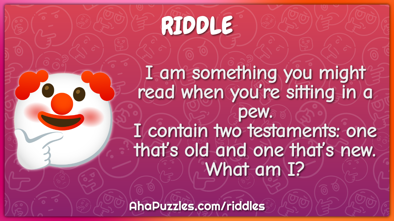 I am something you might read when you’re sitting in a pew. I contain...