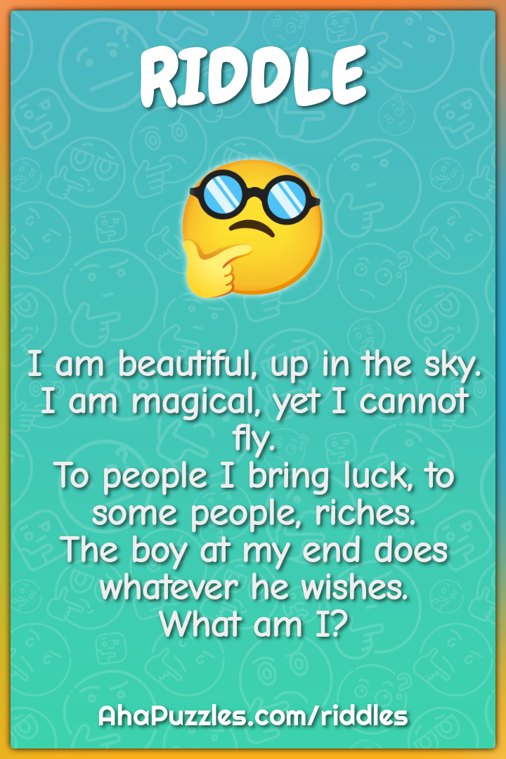I am beautiful, up in the sky. I am magical, yet I cannot fly. To...