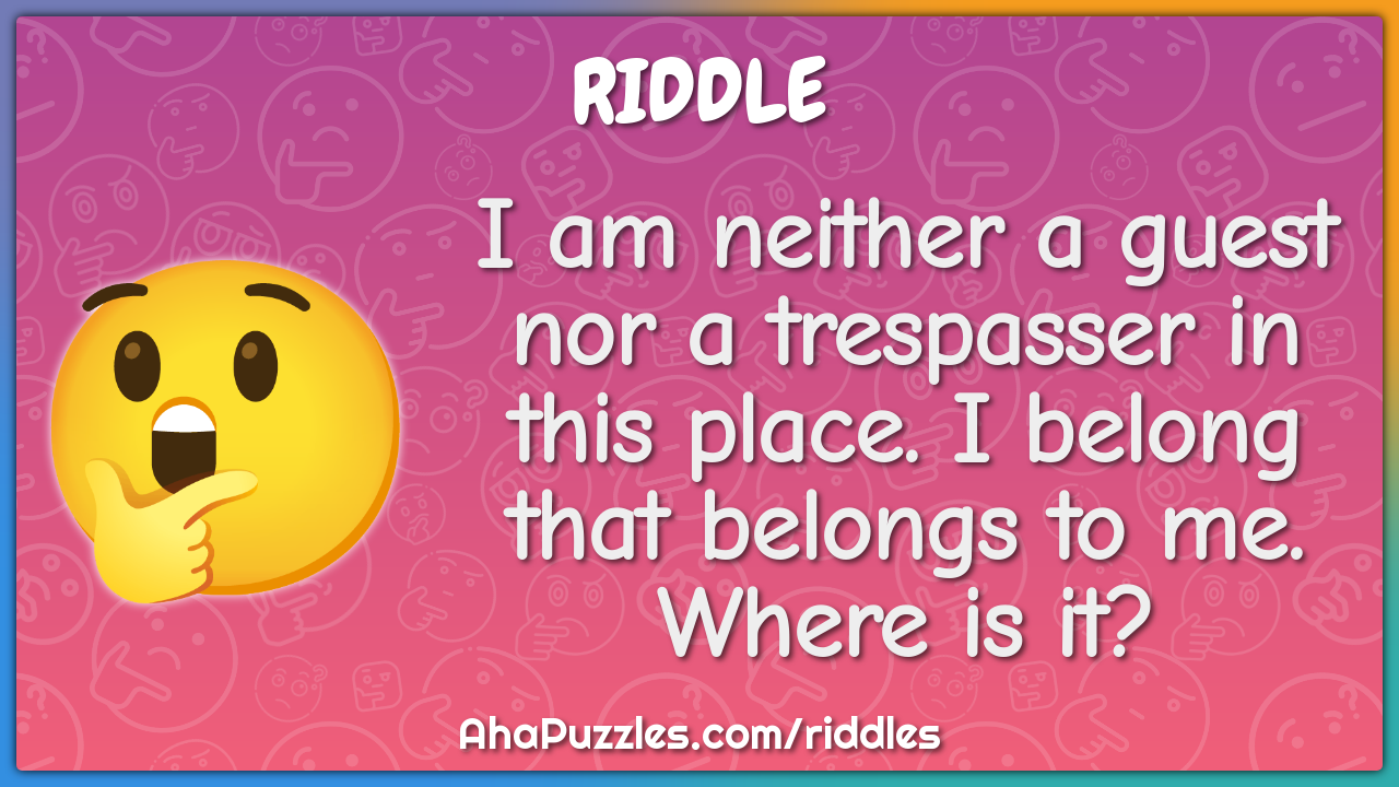 I am neither a guest nor a trespasser in this place. I belong that...