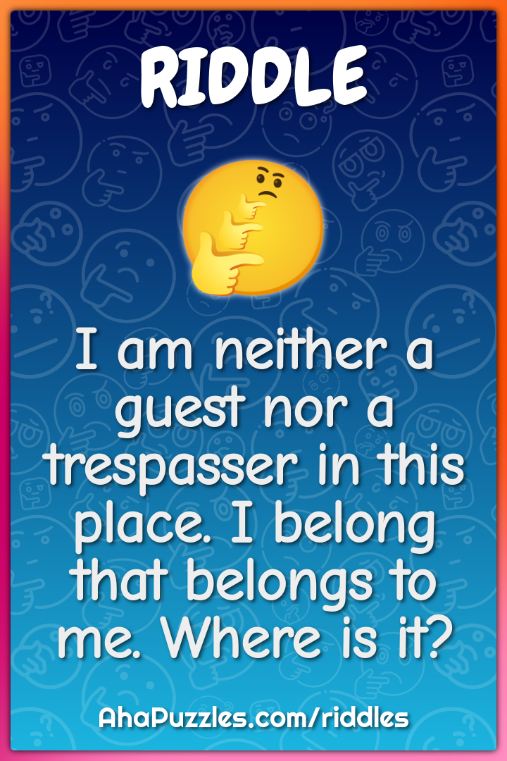 I am neither a guest nor a trespasser in this place. I belong that...