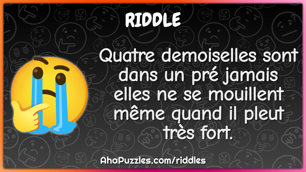 Quatre demoiselles sont dans un pré jamais elles ne se mouillent même...